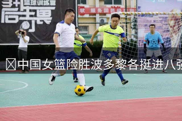 🏀中国女篮险胜波多黎各挺进八强 韩旭21+11 杨舒予15+11